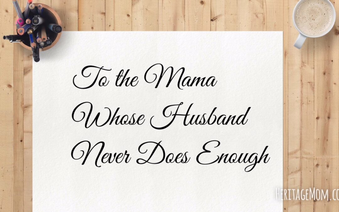 To the Mama Whose Husband Never Does Enough