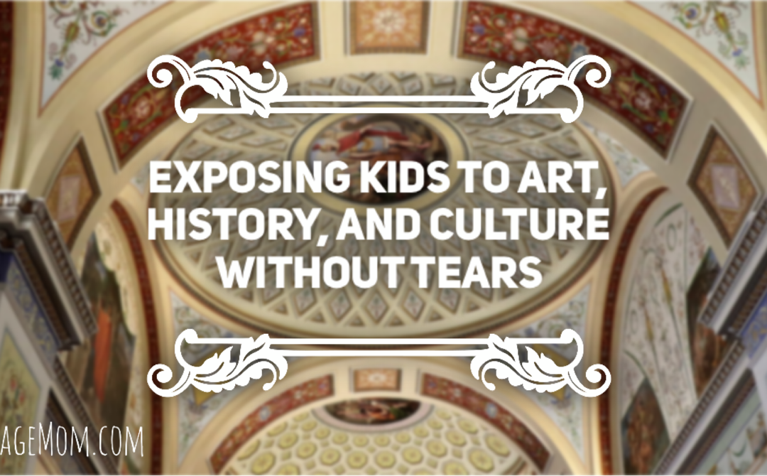 Exposing Kids to Art, History, and Culture Without Tears