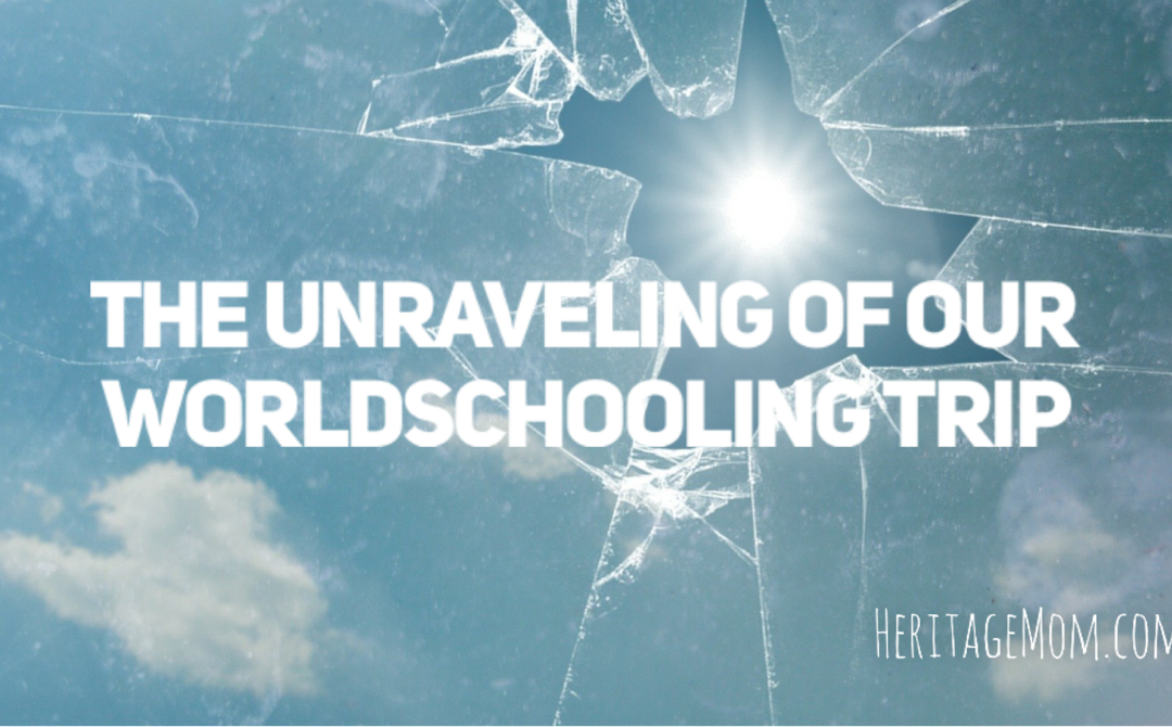 The Unraveling of Our Worldschooling Trip
