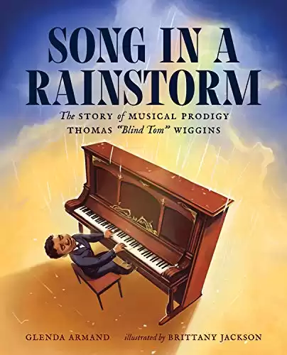 Song in a Rainstorm: The Story of Musical Prodigy Thomas “Blind Tom” Wiggins