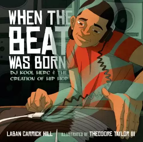 When the Beat Was Born: DJ Kool Herc and the Creation of Hip Hop (Coretta Scott King - John Steptoe Award for New Talent)