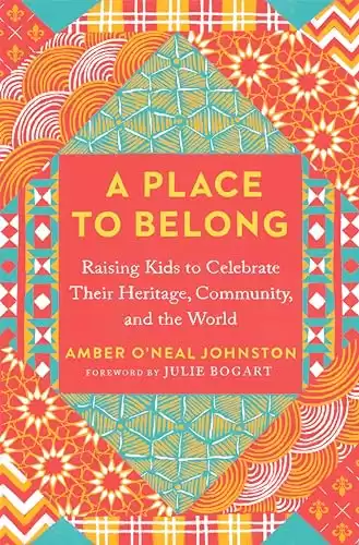 A Place to Belong: Raising Kids to Celebrate Their Heritage, Community, and the World