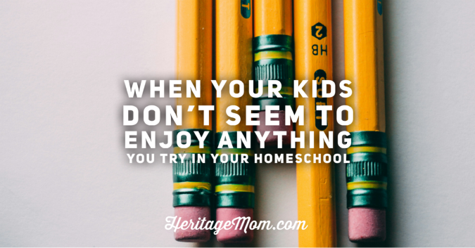 When Your Kids Don’t Seem to Enjoy Anything You Try in Your Homeschool